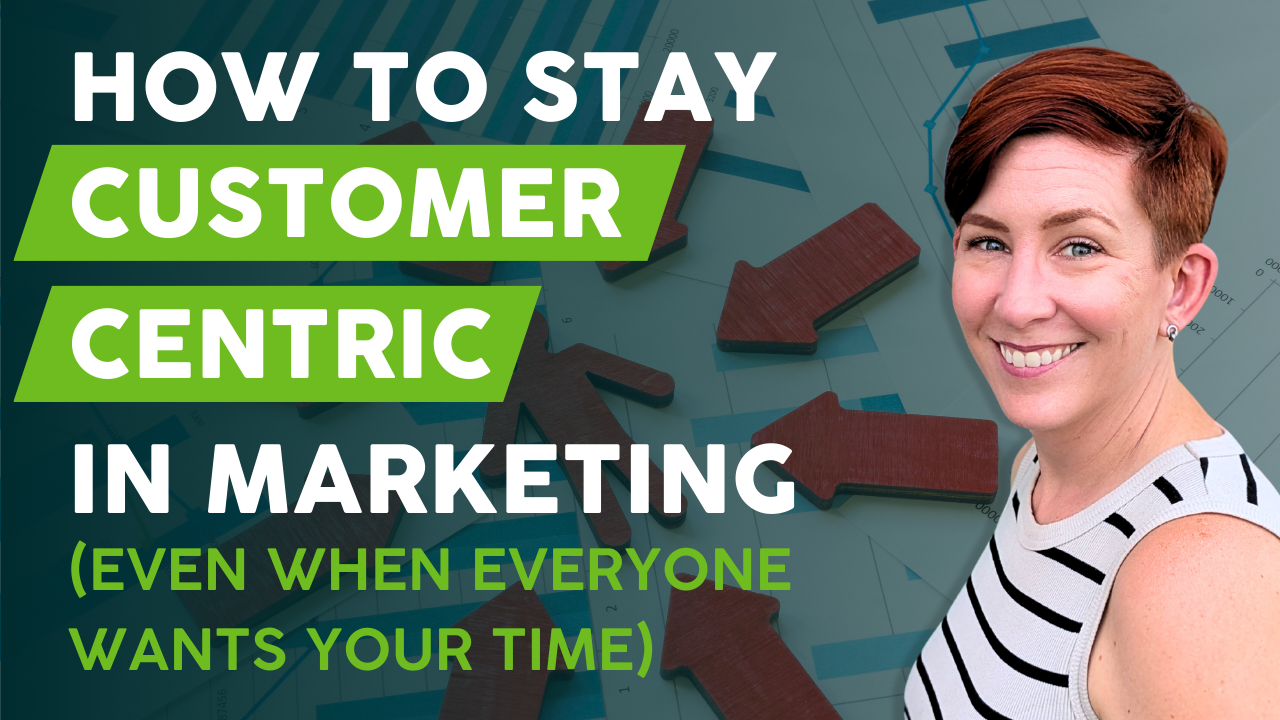 How to Stay Customer-Centric in Marketing (Even When Everyone Wants Your Time) Thumbnail