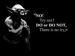 do or do not -- there is no try